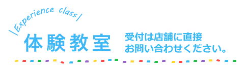 体験教室　受付は店舗に直接お問い合わせください。