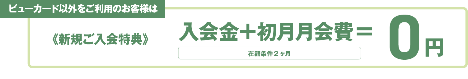 ビューカード以外をご利用のお客様は、入会金+初月月会費＝0円