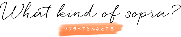 what kind of sopra? ソプラってどんなところ